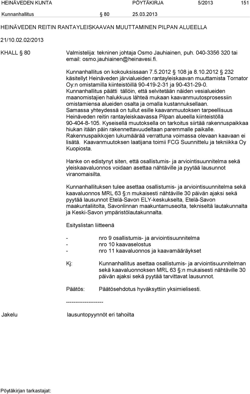 ja 8.10.2012 232 käsitellyt Heinäveden järvialueiden rantayleiskaavan muuttamista Tornator Oy:n omistamilla kiinteistöillä 90-419-2-31 ja 90-431-29-0.