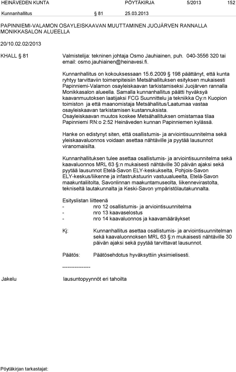 320 tai email: osmo.jauhiainen@heinavesi.fi. Kunnanhallitus on kokouksessaan 15.6.