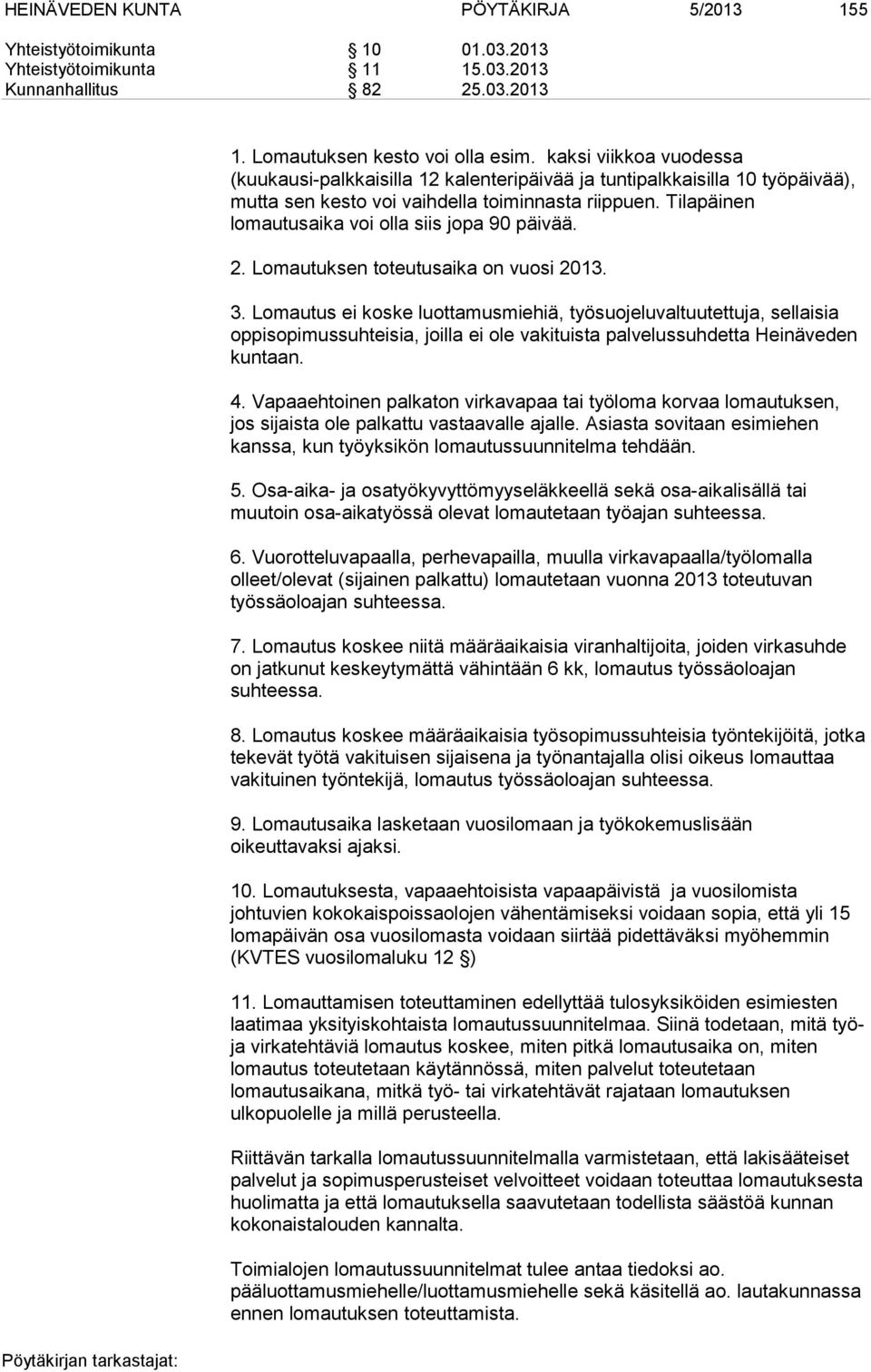 Tilapäinen lomautusaika voi olla siis jopa 90 päivää. 2. Lomautuksen toteutusaika on vuosi 2013. 3.