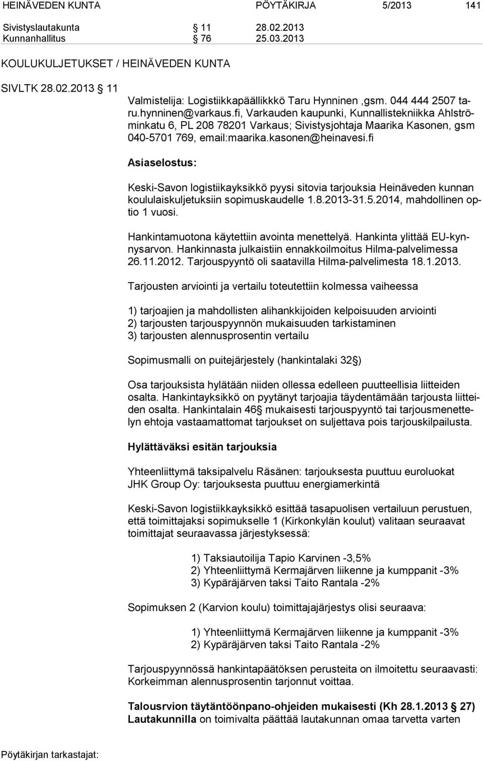 kasonen@heinavesi.fi Asiaselostus: Keski-Savon logistiikayksikkö pyysi sitovia tarjouksia Heinäveden kunnan kou lu lais kul je tuk siin sopimuskaudelle 1.8.2013-31.5.2014, mahdollinen optio 1 vuosi.