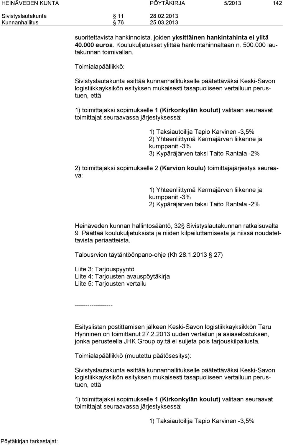 Toimialapäällikkö: Sivistyslautakunta esittää kunnanhallitukselle päätettäväksi Keski-Savon lo gis tiik ka yk si kön esityksen mukaisesti tasapuoliseen vertailuun pe rustuen, että 1) toimittajaksi so