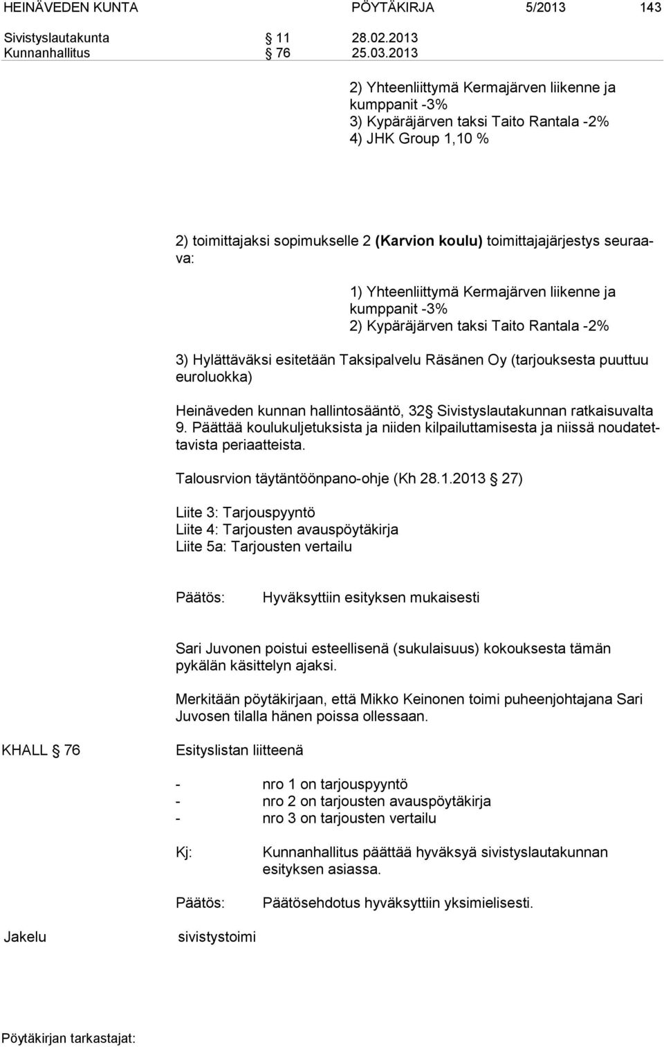 1) Yhteenliittymä Kermajärven liikenne ja kumppanit -3% 2) Kypäräjärven taksi Taito Rantala -2% 3) Hylättäväksi esitetään Taksipalvelu Räsänen Oy (tarjouksesta puuttuu euroluokka) Heinäveden kunnan