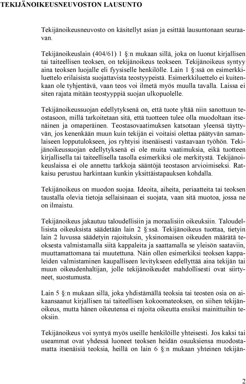 Lain 1 :ssä on esimerkkiluettelo erilaisista suojattavista teostyypeistä. Esimerkkiluettelo ei kuitenkaan ole tyhjentävä, vaan teos voi ilmetä myös muulla tavalla.