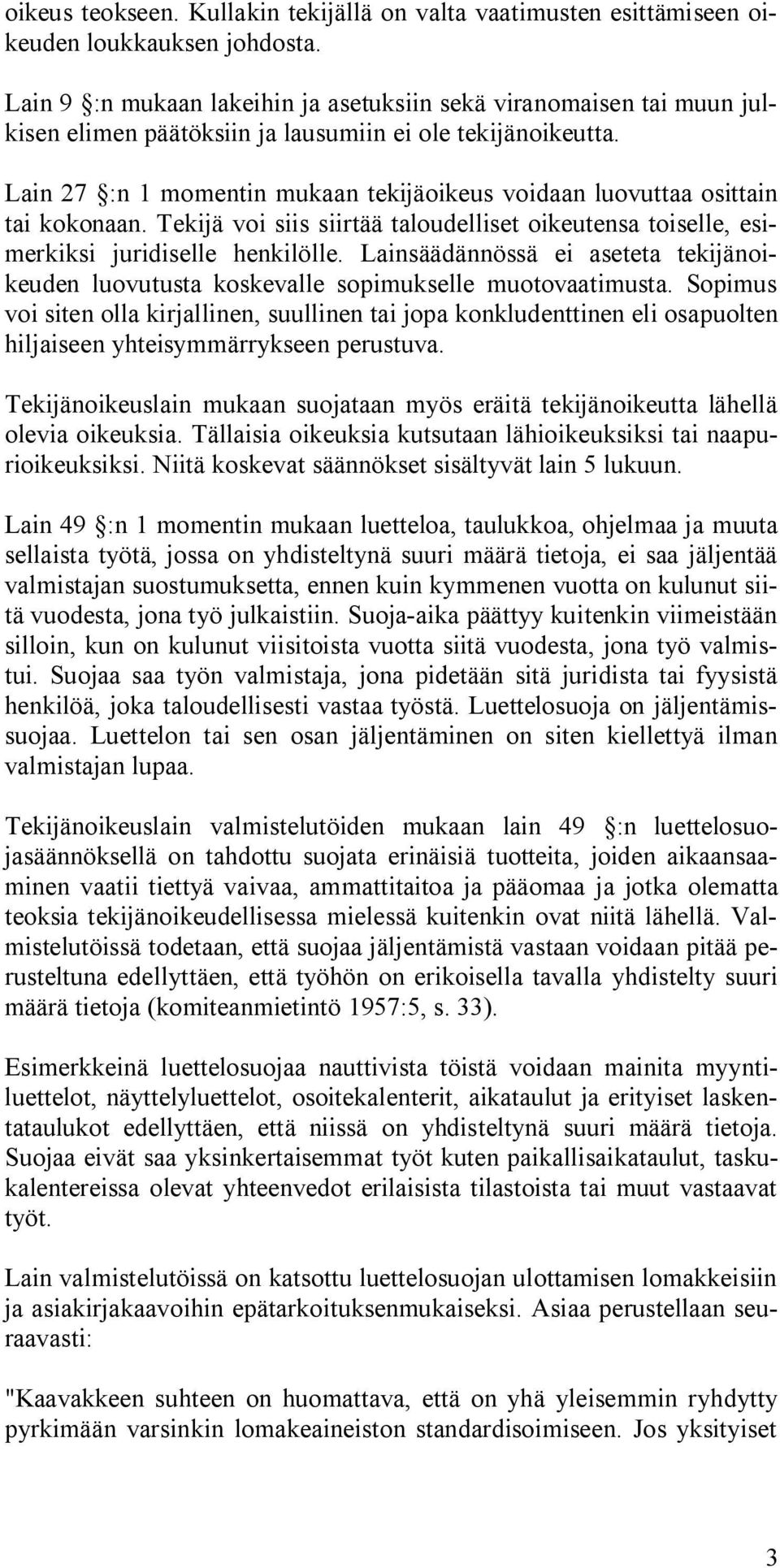 Lain 27 :n 1 momentin mukaan tekijäoikeus voidaan luovuttaa osittain tai kokonaan. Tekijä voi siis siirtää taloudelliset oikeutensa toiselle, esimerkiksi juridiselle henkilölle.