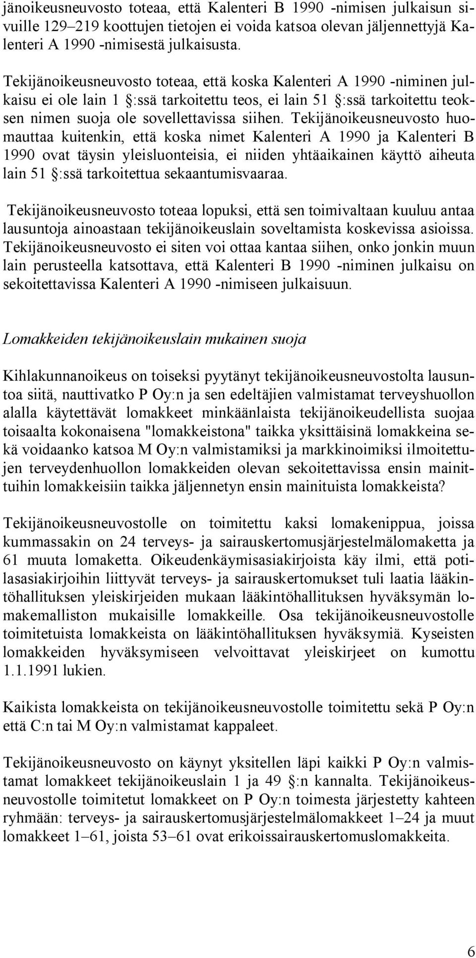 Tekijänoikeusneuvosto huomauttaa kuitenkin, että koska nimet Kalenteri A 1990 ja Kalenteri B 1990 ovat täysin yleisluonteisia, ei niiden yhtäaikainen käyttö aiheuta lain 51 :ssä tarkoitettua