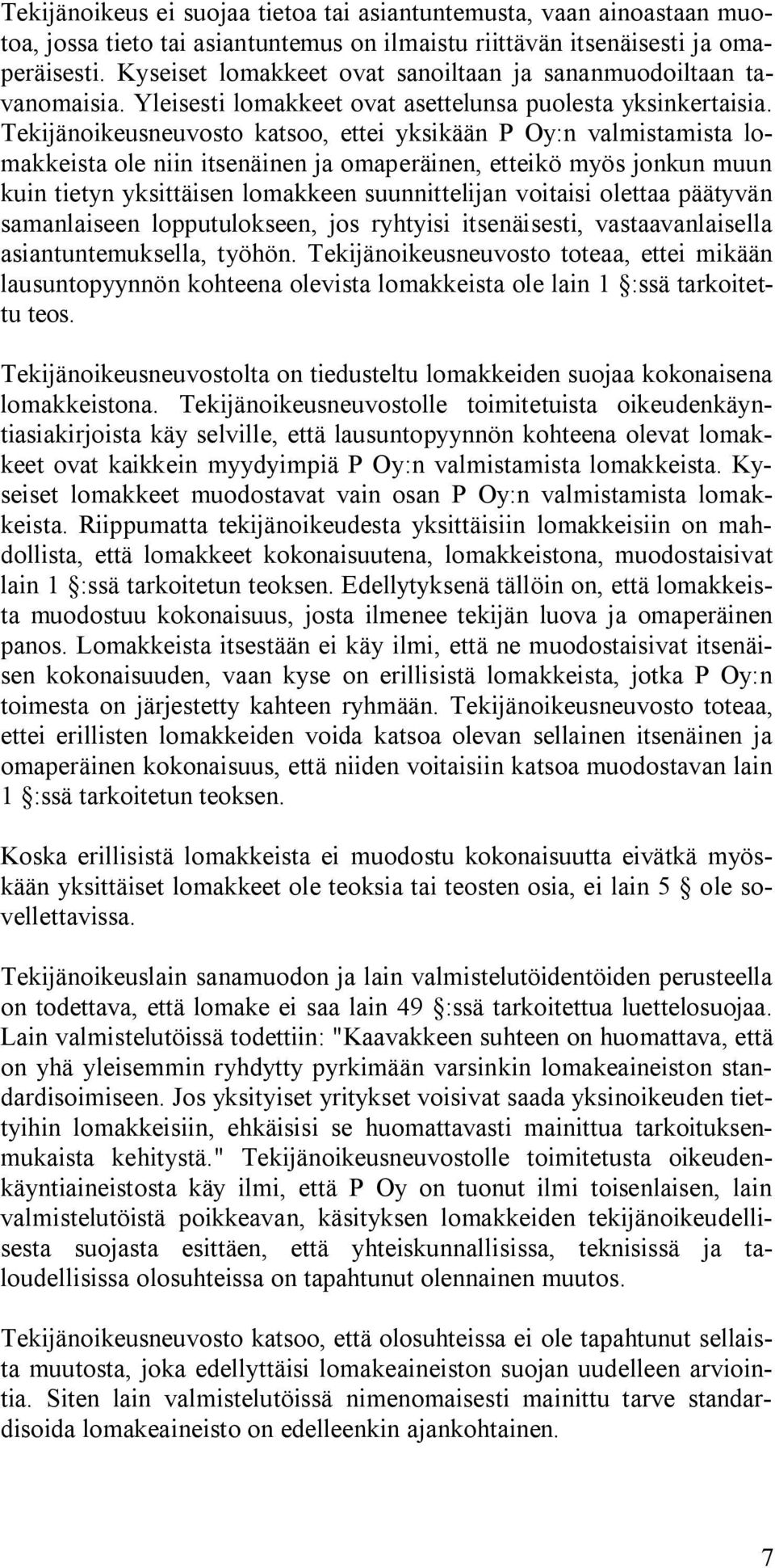 Tekijänoikeusneuvosto katsoo, ettei yksikään P Oy:n valmistamista lomakkeista ole niin itsenäinen ja omaperäinen, etteikö myös jonkun muun kuin tietyn yksittäisen lomakkeen suunnittelijan voitaisi