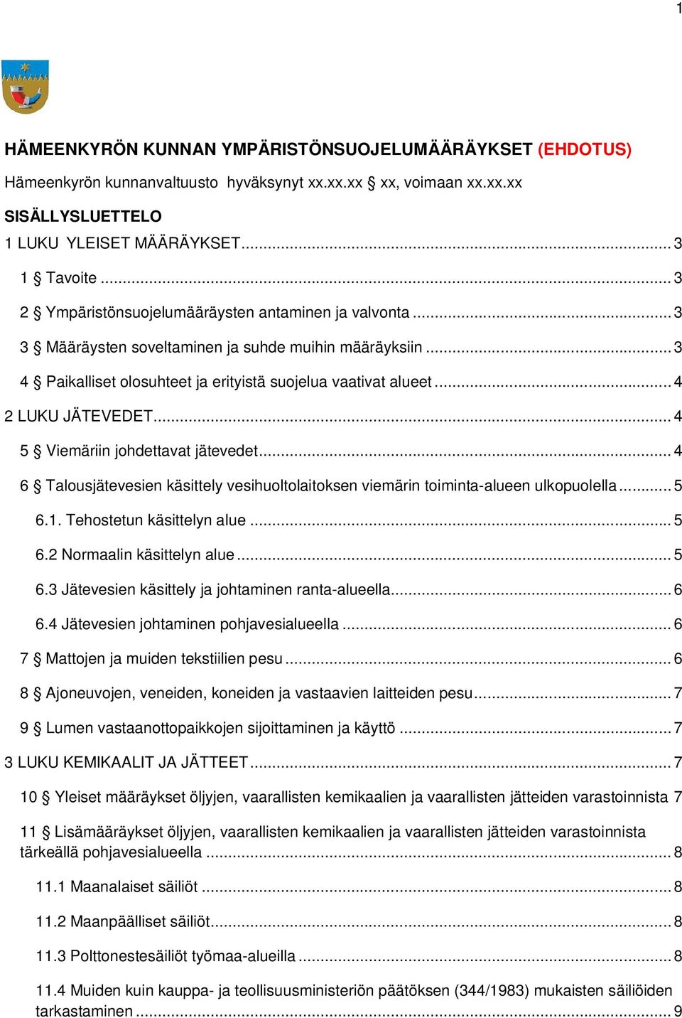 .. 4 2 LUKU JÄTEVEDET... 4 5 Viemäriin johdettavat jätevedet... 4 6 Talousjätevesien käsittely vesihuoltolaitoksen viemärin toiminta-alueen ulkopuolella... 5 6.1. Tehostetun käsittelyn alue... 5 6.2 Normaalin käsittelyn alue.