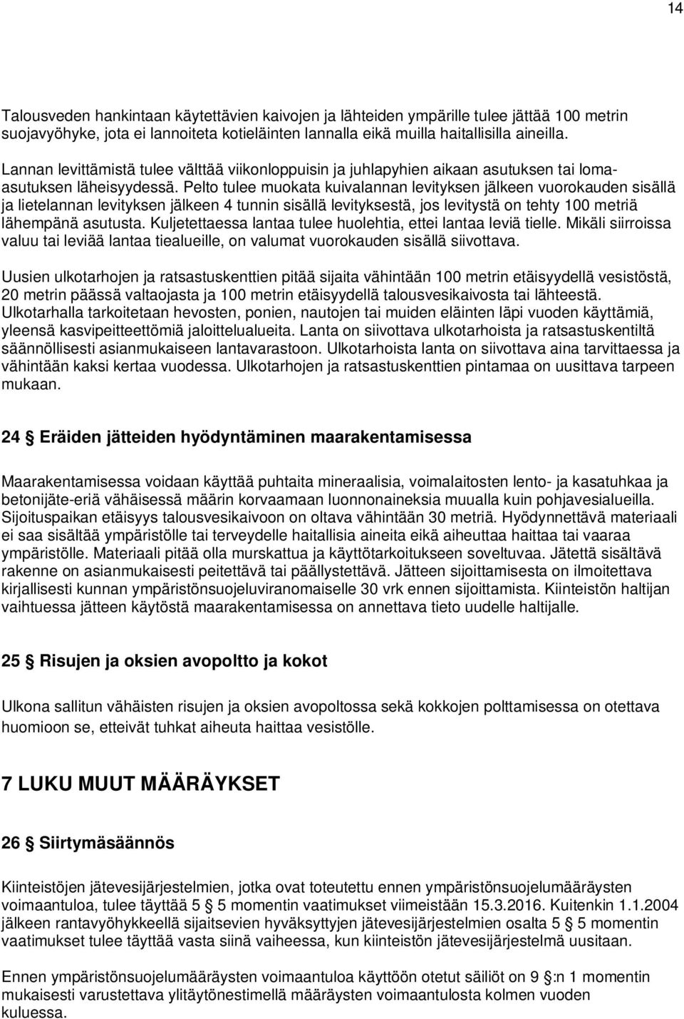 Pelto tulee muokata kuivalannan levityksen jälkeen vuorokauden sisällä ja lietelannan levityksen jälkeen 4 tunnin sisällä levityksestä, jos levitystä on tehty 100 metriä lähempänä asutusta.