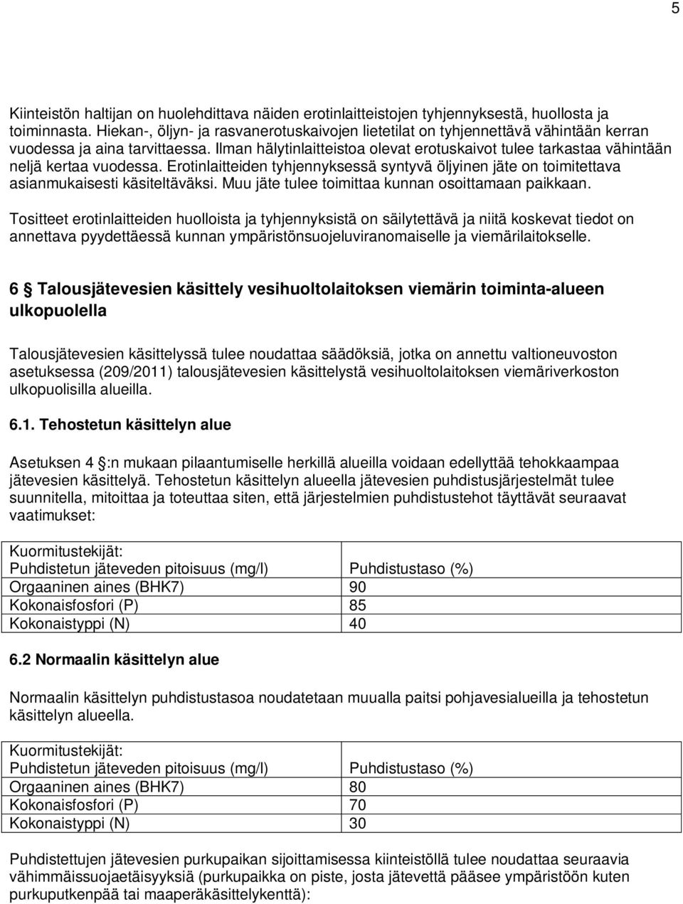 Ilman hälytinlaitteistoa olevat erotuskaivot tulee tarkastaa vähintään neljä kertaa vuodessa. Erotinlaitteiden tyhjennyksessä syntyvä öljyinen jäte on toimitettava asianmukaisesti käsiteltäväksi.