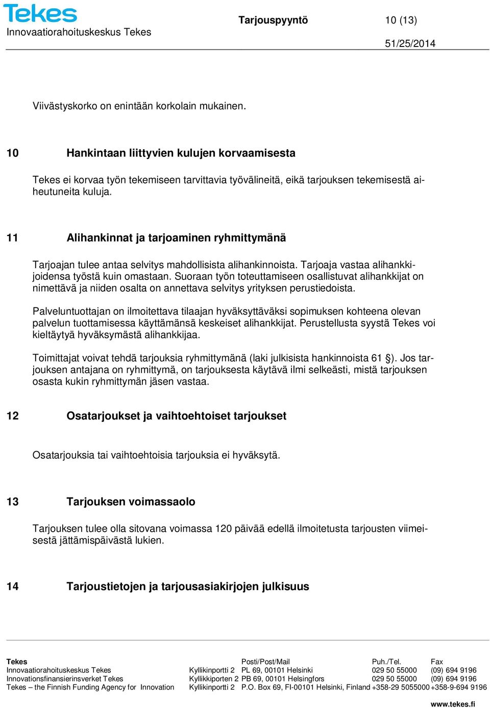 11 Alihankinnat ja tarjoaminen ryhmittymänä Tarjoajan tulee antaa selvitys mahdollisista alihankinnoista. Tarjoaja vastaa alihankkijoidensa työstä kuin omastaan.