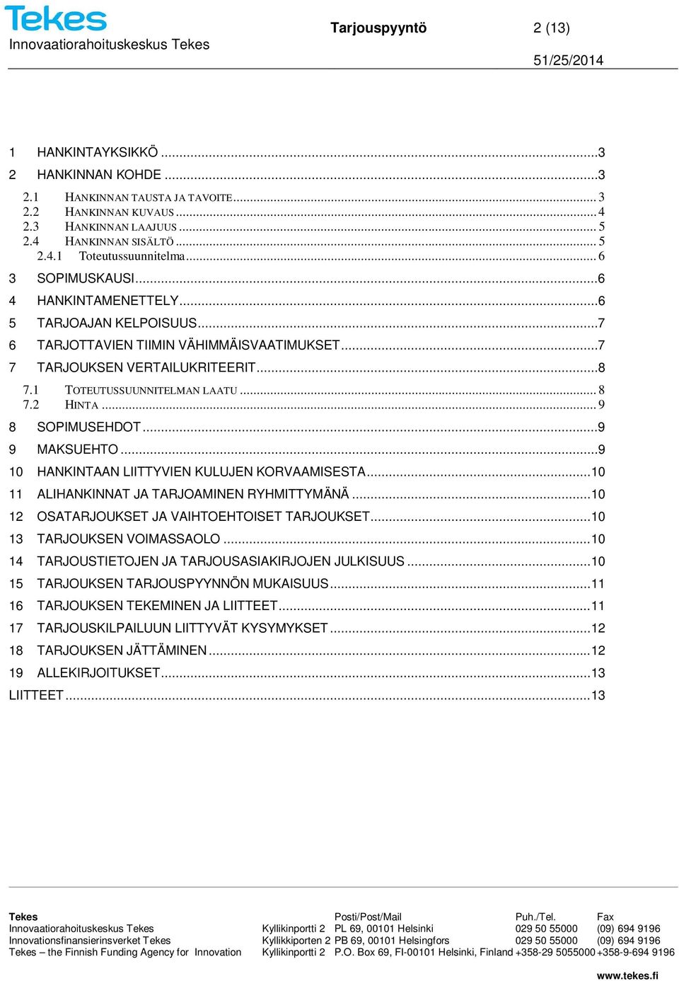 2 HINTA... 9 8 SOPIMUSEHDOT...9 9 MAKSUEHTO...9 10 HANKINTAAN LIITTYVIEN KULUJEN KORVAAMISESTA... 10 11 ALIHANKINNAT JA TARJOAMINEN RYHMITTYMÄNÄ... 10 12 OSATARJOUKSET JA VAIHTOEHTOISET TARJOUKSET.