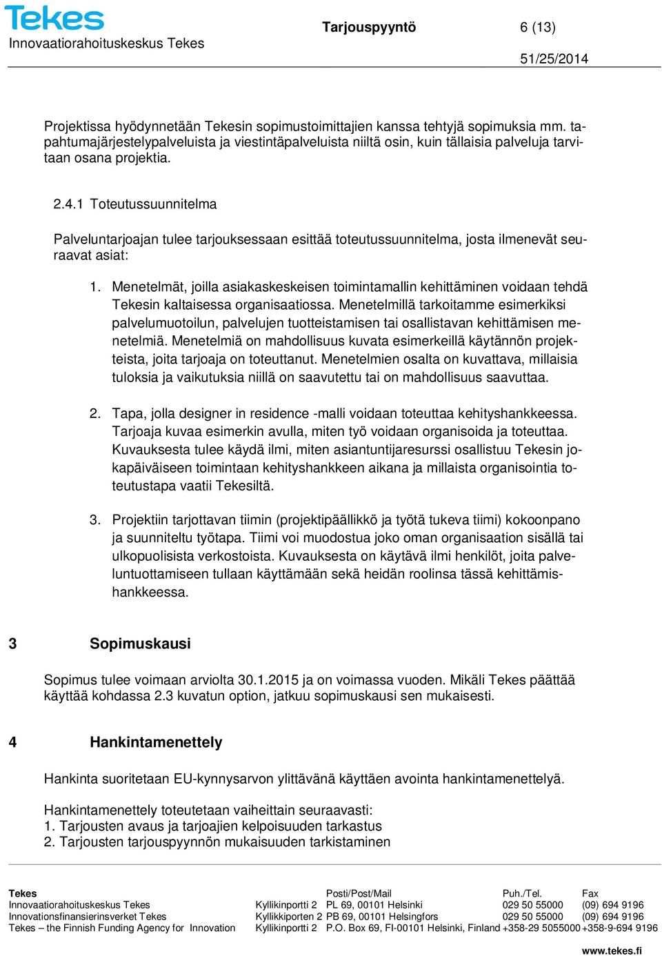 1 Toteutussuunnitelma Palveluntarjoajan tulee tarjouksessaan esittää toteutussuunnitelma, josta ilmenevät seuraavat asiat: 1.