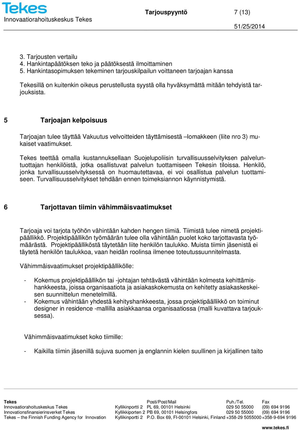 5 Tarjoajan kelpoisuus Tarjoajan tulee täyttää Vakuutus velvoitteiden täyttämisestä lomakkeen (liite nro 3) mukaiset vaatimukset.