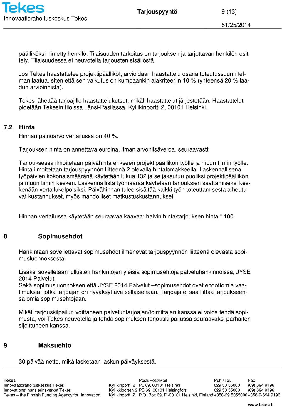 Tekes lähettää tarjoajille haastattelukutsut, mikäli haastattelut järjestetään. Haastattelut pidetään Tekesin tiloissa Länsi-Pasilassa, Kyllikinportti 2, 00101 Helsinki. 7.