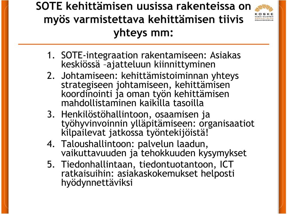 Johtamiseen: kehittämistoiminnan yhteys strategiseen johtamiseen, kehittämisen koordinointi ja oman työn kehittämisen mahdollistaminen kaikilla tasoilla 3.