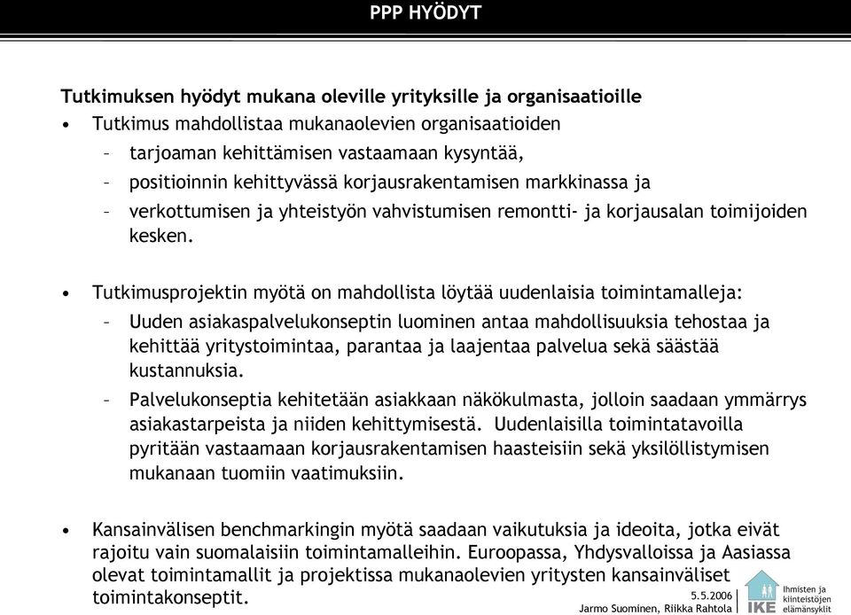 Tutkimusprojektin myötä on mahdollista löytää uudenlaisia toimintamalleja: Uuden asiakaspalvelukonseptin luominen antaa mahdollisuuksia tehostaa ja kehittää yritystoimintaa, parantaa ja laajentaa