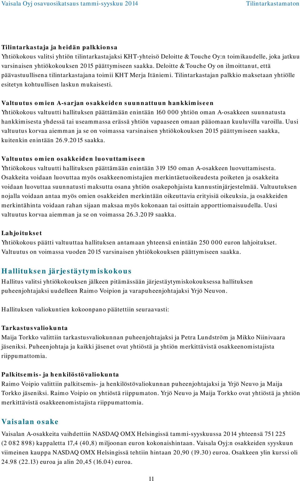 Valtuutus omien A-sarjan osakkeiden suunnattuun hankkimiseen Yhtiökokous valtuutti hallituksen päättämään enintään 160 000 yhtiön oman A-osakkeen suunnatusta hankkimisesta yhdessä tai useammassa