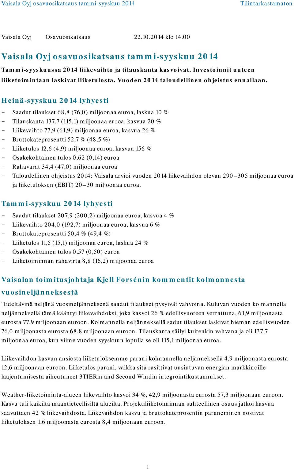 Heinä-syyskuu lyhyesti - Saadut tilaukset 68,8 (76,0) miljoonaa euroa, laskua 10 % - Tilauskanta 137,7 (115,1) miljoonaa euroa, kasvua 20 % - Liikevaihto 77,9 (61,9) miljoonaa euroa, kasvua 26 % -