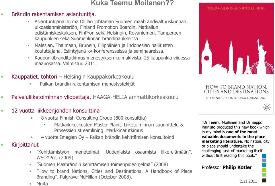 kaupunkien sekä Suomenlinnan brändihankkeissa. Malesian, Thaimaan, Brunein, Filippiinien ja Indonesian hallitusten kouluttajana. Esiintyjänä kv-konferensseissa ja seminaareissa.