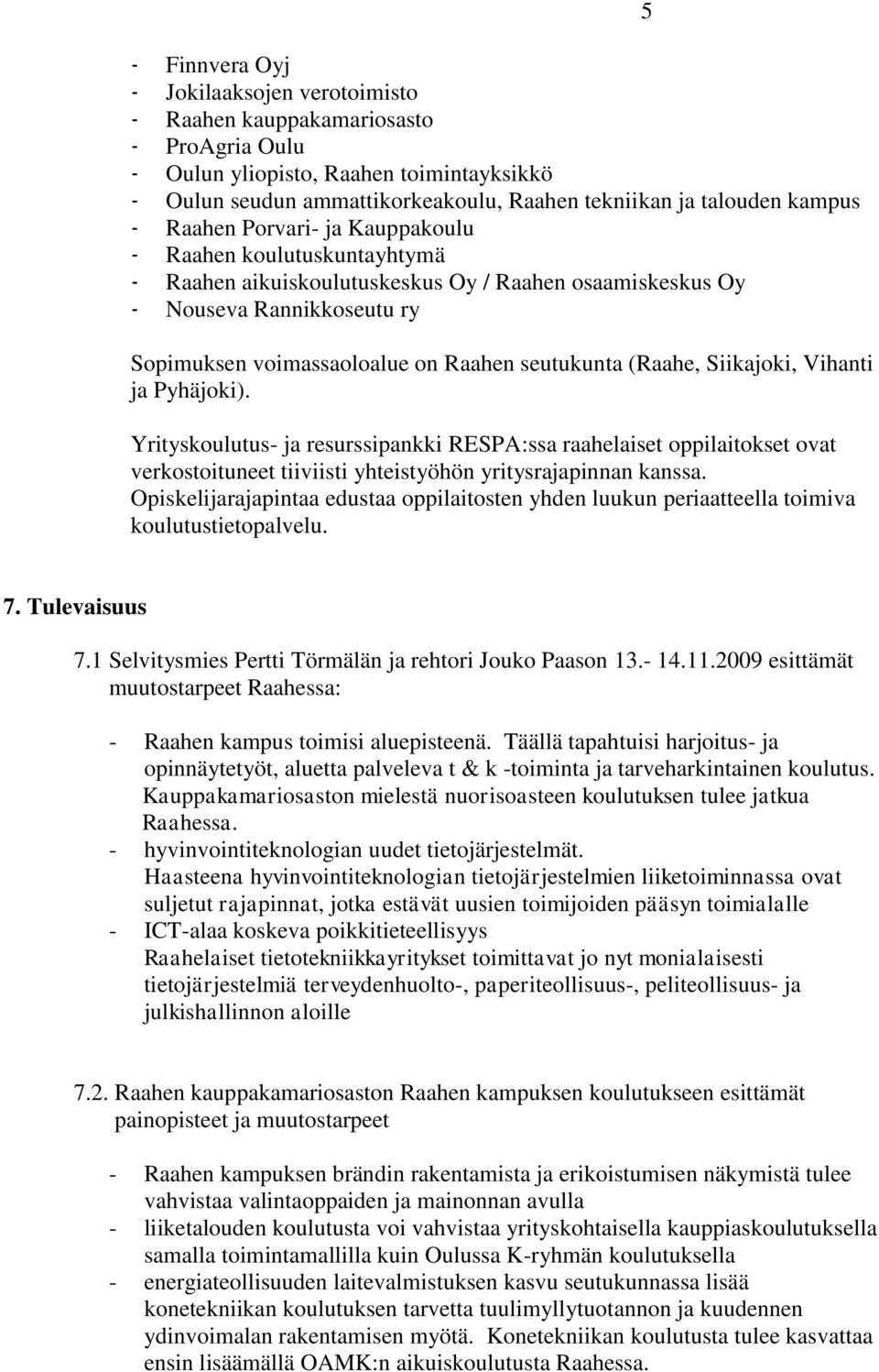 seutukunta (Raahe, Siikajoki, Vihanti ja Pyhäjoki). Yrityskoulutus- ja resurssipankki RESPA:ssa raahelaiset oppilaitokset ovat verkostoituneet tiiviisti yhteistyöhön yritysrajapinnan kanssa.