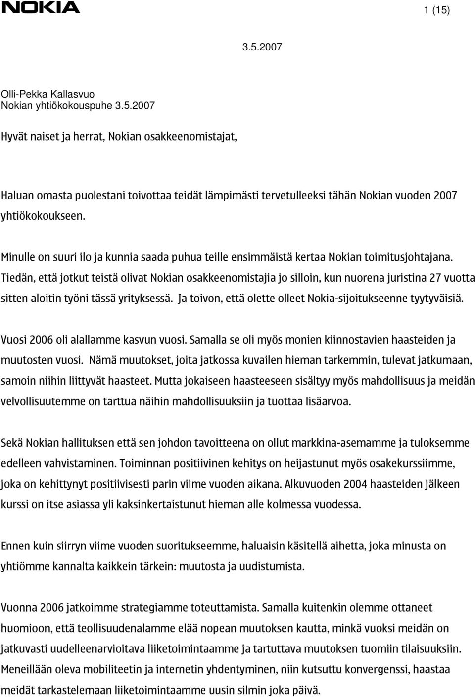 Tiedän, että jotkut teistä olivat Nokian osakkeenomistajia jo silloin, kun nuorena juristina 27 vuotta sitten aloitin työni tässä yrityksessä.