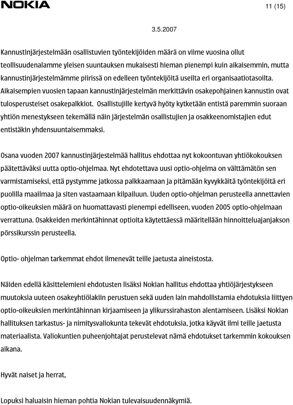 Aikaisempien vuosien tapaan kannustinjärjestelmän merkittävin osakepohjainen kannustin ovat tulosperusteiset osakepalkkiot.