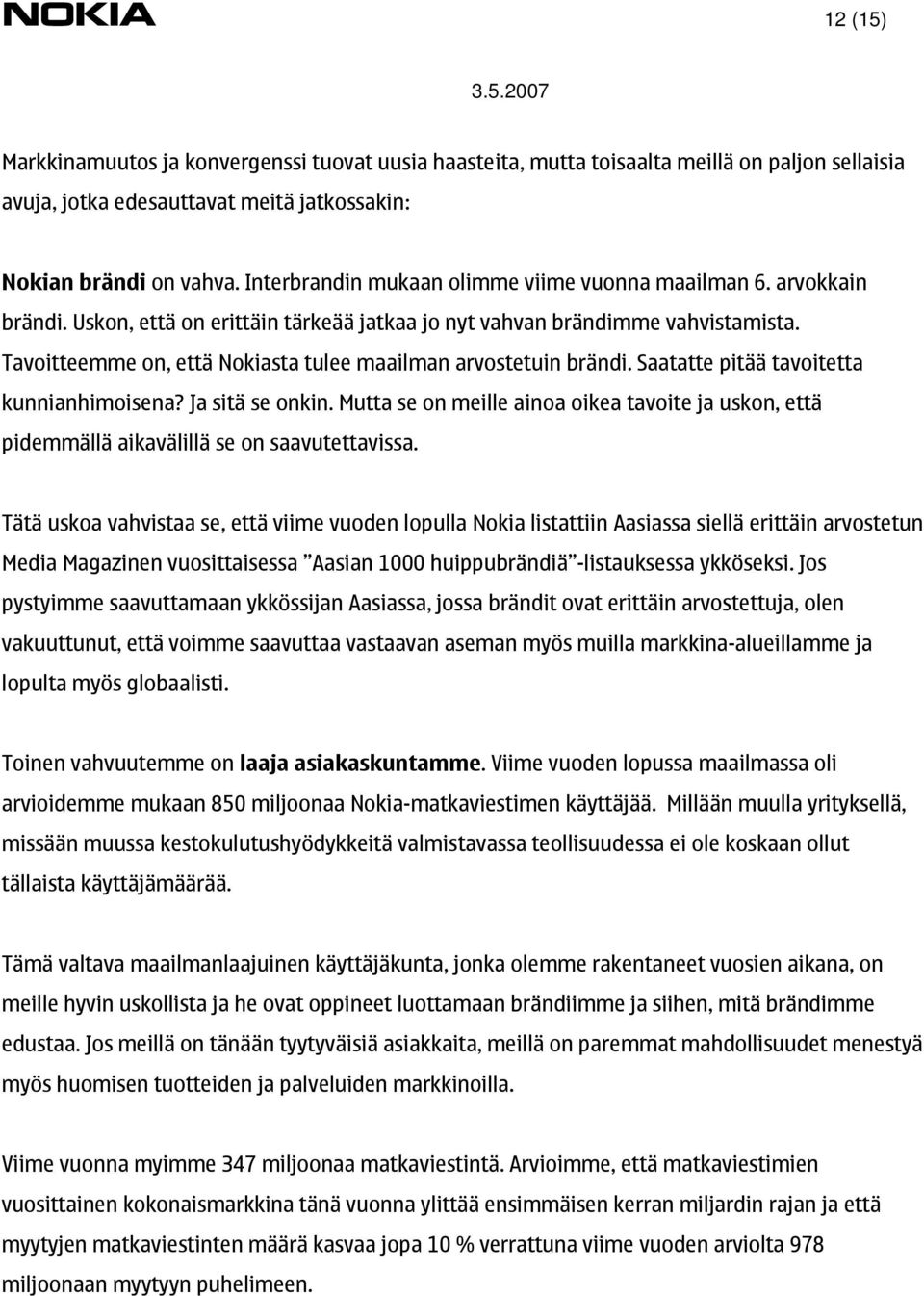 Tavoitteemme on, että Nokiasta tulee maailman arvostetuin brändi. Saatatte pitää tavoitetta kunnianhimoisena? Ja sitä se onkin.