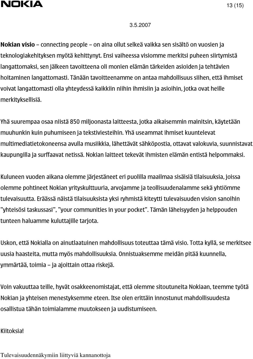 Tänään tavoitteenamme on antaa mahdollisuus siihen, että ihmiset voivat langattomasti olla yhteydessä kaikkiin niihin ihmisiin ja asioihin, jotka ovat heille merkityksellisiä.