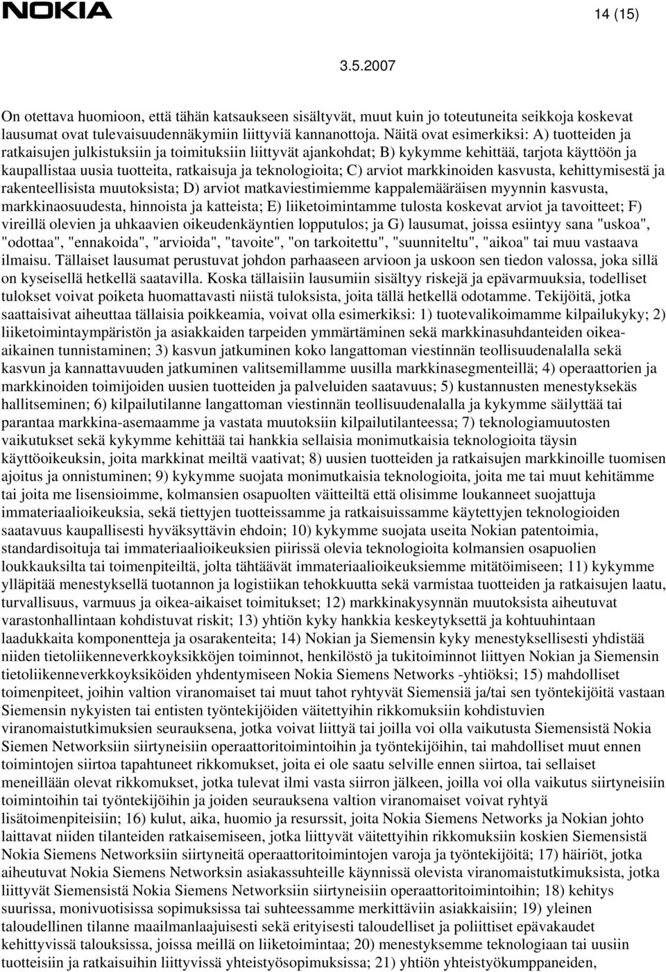 teknologioita; C) arviot markkinoiden kasvusta, kehittymisestä ja rakenteellisista muutoksista; D) arviot matkaviestimiemme kappalemääräisen myynnin kasvusta, markkinaosuudesta, hinnoista ja