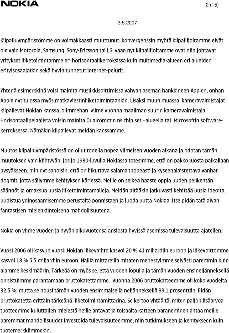 Yhtenä esimerkkinä voisi mainita musiikkisoittimissa vahvan aseman hankkineen Applen, onhan Apple nyt tulossa myös matkaviestinliiketoimintaankin.