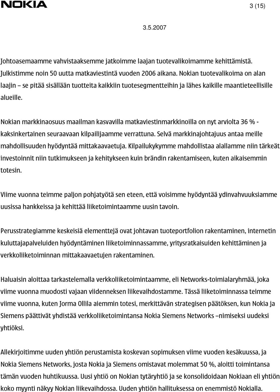 Nokian markkinaosuus maailman kasvavilla matkaviestinmarkkinoilla on nyt arviolta 36 % - kaksinkertainen seuraavaan kilpailijaamme verrattuna.