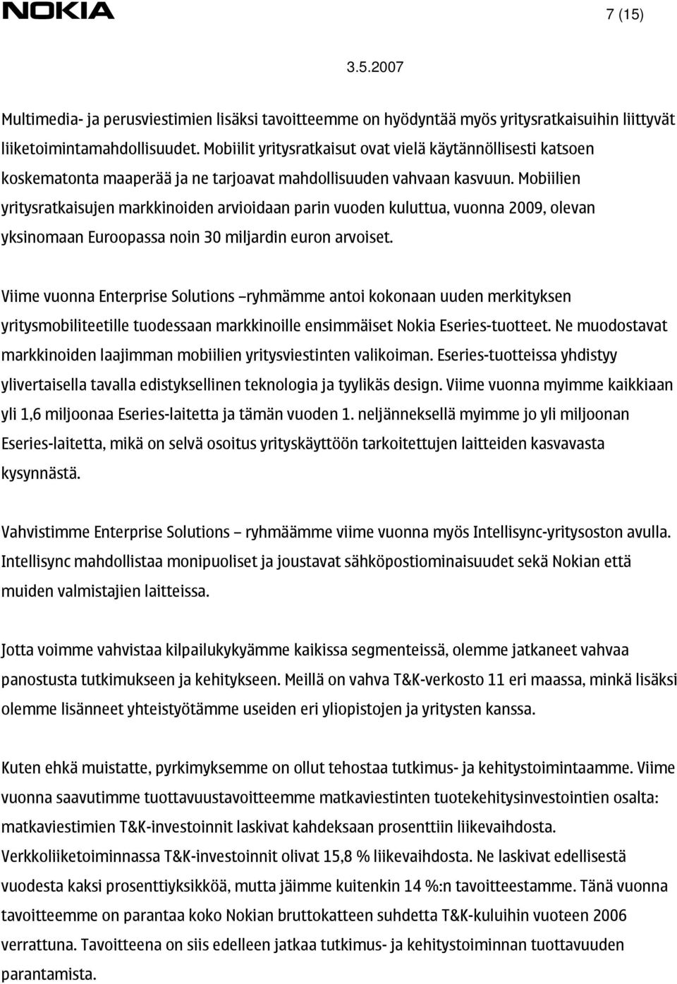 Mobiilien yritysratkaisujen markkinoiden arvioidaan parin vuoden kuluttua, vuonna 2009, olevan yksinomaan Euroopassa noin 30 miljardin euron arvoiset.