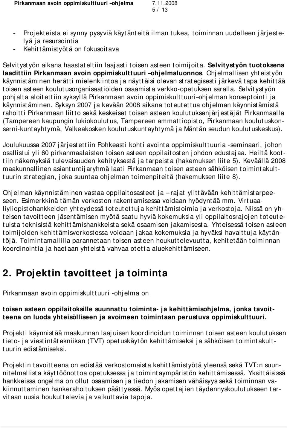 Ohjelmallisen yhteistyön käynnistäminen herätti mielenkiintoa ja näyttäisi olevan strategisesti järkevä tapa kehittää toisen asteen koulutusorganisaatioiden osaamista verkko-opetuksen saralla.