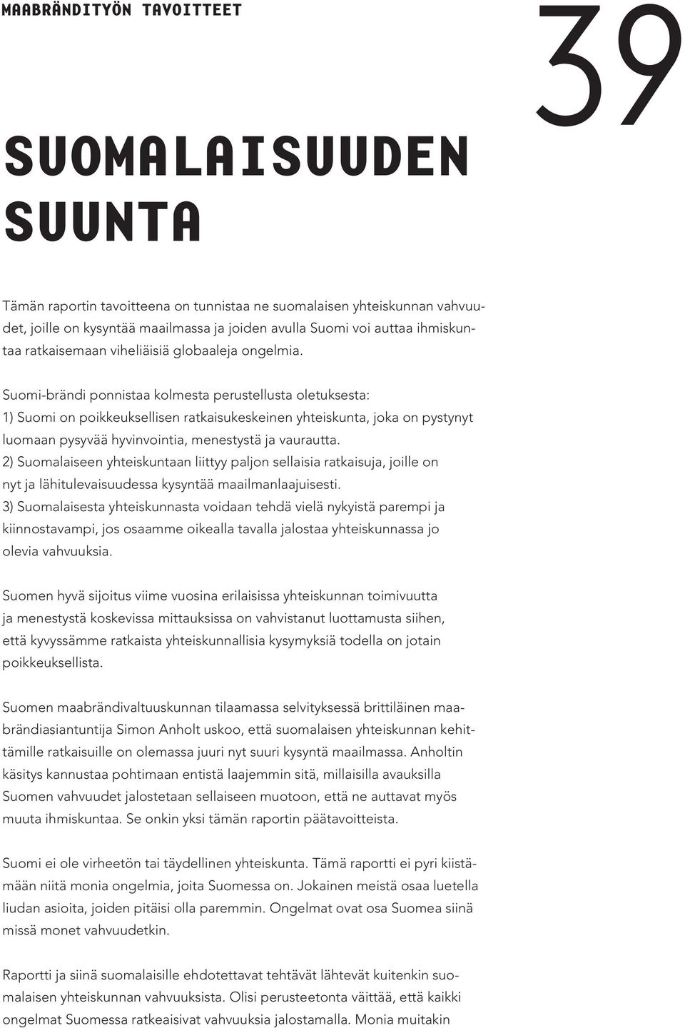 Suomi-brändi ponnistaa kolmesta perustellusta oletuksesta: 1) Suomi on poikkeuksellisen ratkaisukeskeinen yhteiskunta, joka on pystynyt luomaan pysyvää hyvinvointia, menestystä ja vaurautta.