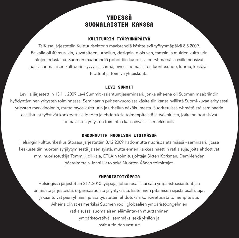 Suomen maabrändiä pohdittiin kuudessa eri ryhmässä ja esille nousivat paitsi suomalaisen kulttuurin syvyys ja särmä, myös suomalaisten luontosuhde, luomu, kestävät tuotteet ja toimiva yhteiskunta.