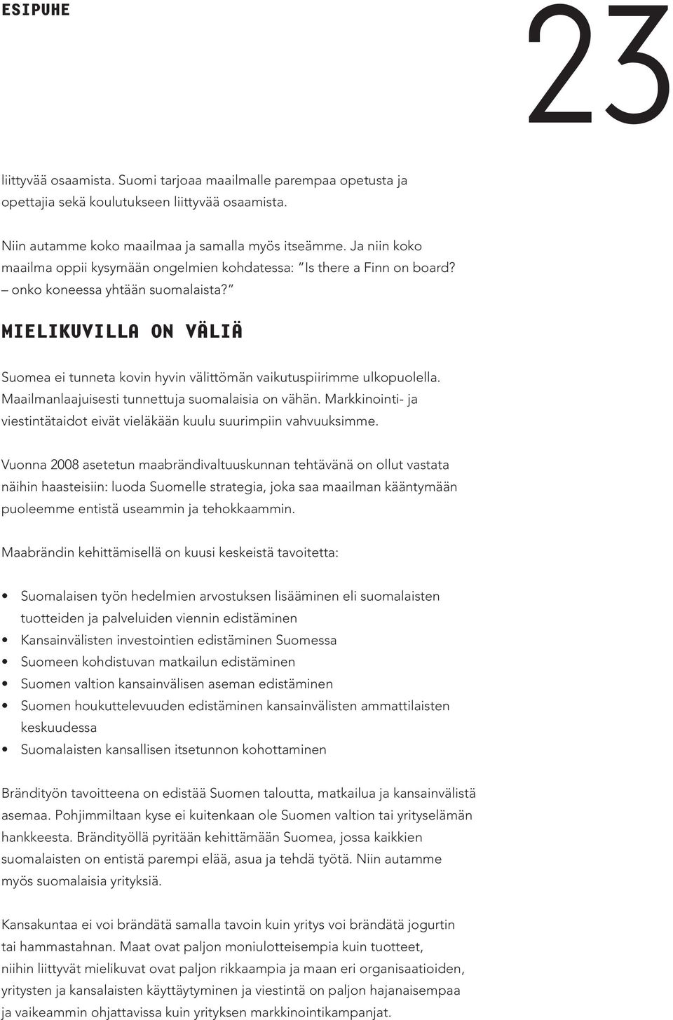 Mielikuvilla on väliä Suomea ei tunneta kovin hyvin välittömän vaikutuspiirimme ulkopuolella. Maailmanlaajuisesti tunnettuja suomalaisia on vähän.