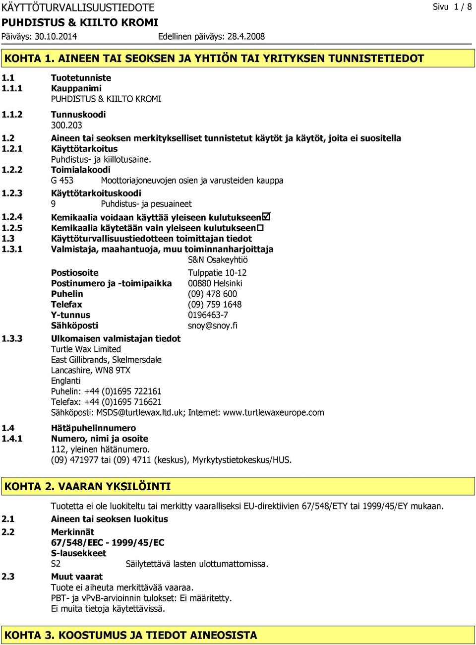 2.3 Käyttötarkoituskoodi 9 Puhdistus- ja pesuaineet 1.2.4 Kemikaalia voidaan käyttää yleiseen kulutukseenþ 1.2.5 Kemikaalia käytetään vain yleiseen kulutukseen 1.