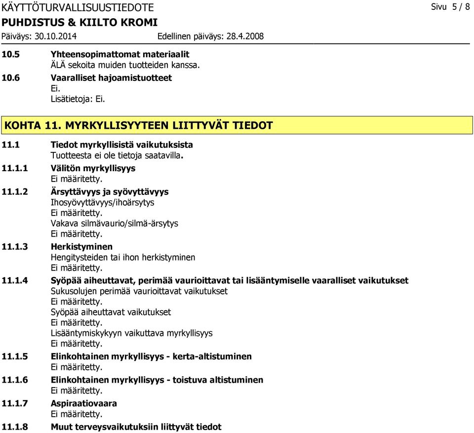 1.3 Herkistyminen Hengitysteiden tai ihon herkistyminen 11.1.4 Syöpää aiheuttavat, perimää vaurioittavat tai lisääntymiselle vaaralliset vaikutukset Sukusolujen perimää vaurioittavat vaikutukset