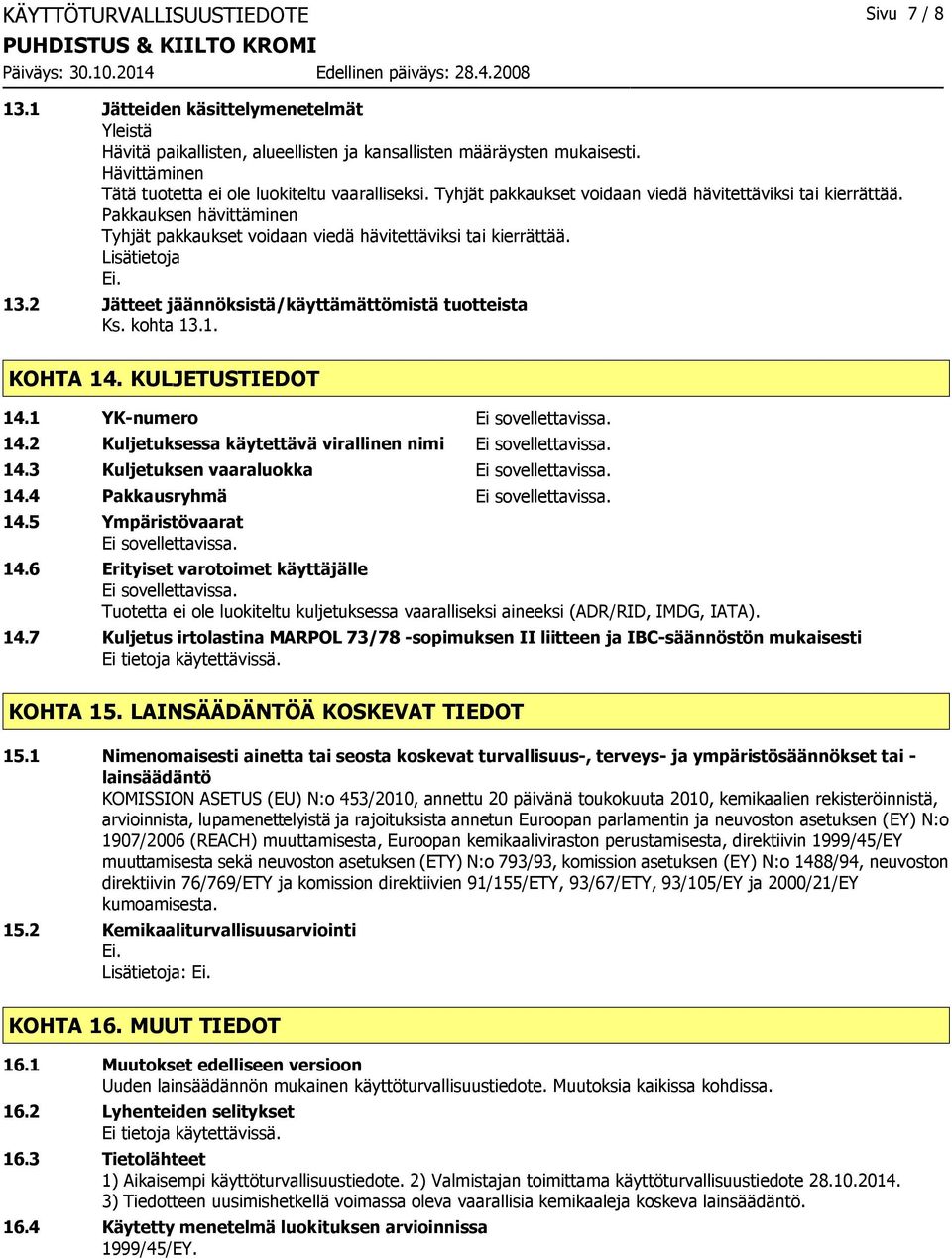 Pakkauksen hävittäminen Tyhjät pakkaukset voidaan viedä hävitettäviksi tai kierrättää. Lisätietoja 13.2 Jätteet jäännöksistä/käyttämättömistä tuotteista Ks. kohta 13.1. KOHTA 14. KULJETUSTIEDOT 14.