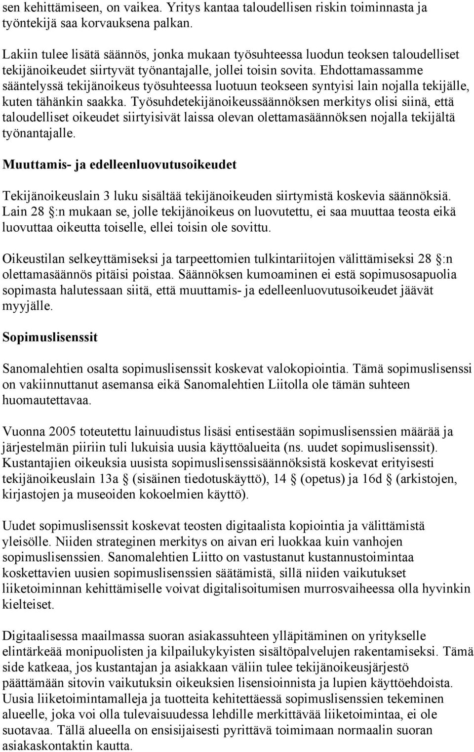 Ehdottamassamme sääntelyssä tekijänoikeus työsuhteessa luotuun teokseen syntyisi lain nojalla tekijälle, kuten tähänkin saakka.