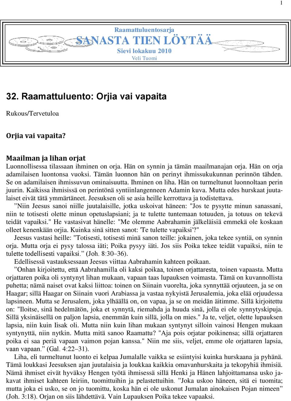 Tämän luonnon hän on perinyt ihmissukukunnan perinnön tähden. Se on adamilaisen ihmissuvun ominaisuutta. Ihminen on liha. Hän on turmeltunut luonnoltaan perin juurin.