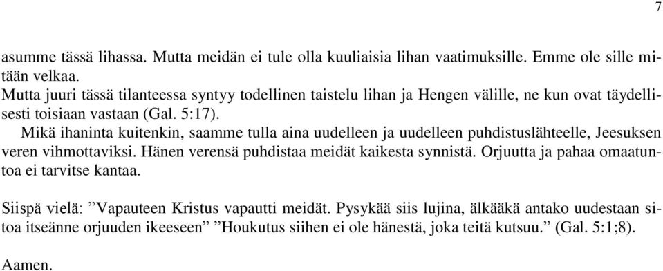 Mikä ihaninta kuitenkin, saamme tulla aina uudelleen ja uudelleen puhdistuslähteelle, Jeesuksen veren vihmottaviksi. Hänen verensä puhdistaa meidät kaikesta synnistä.