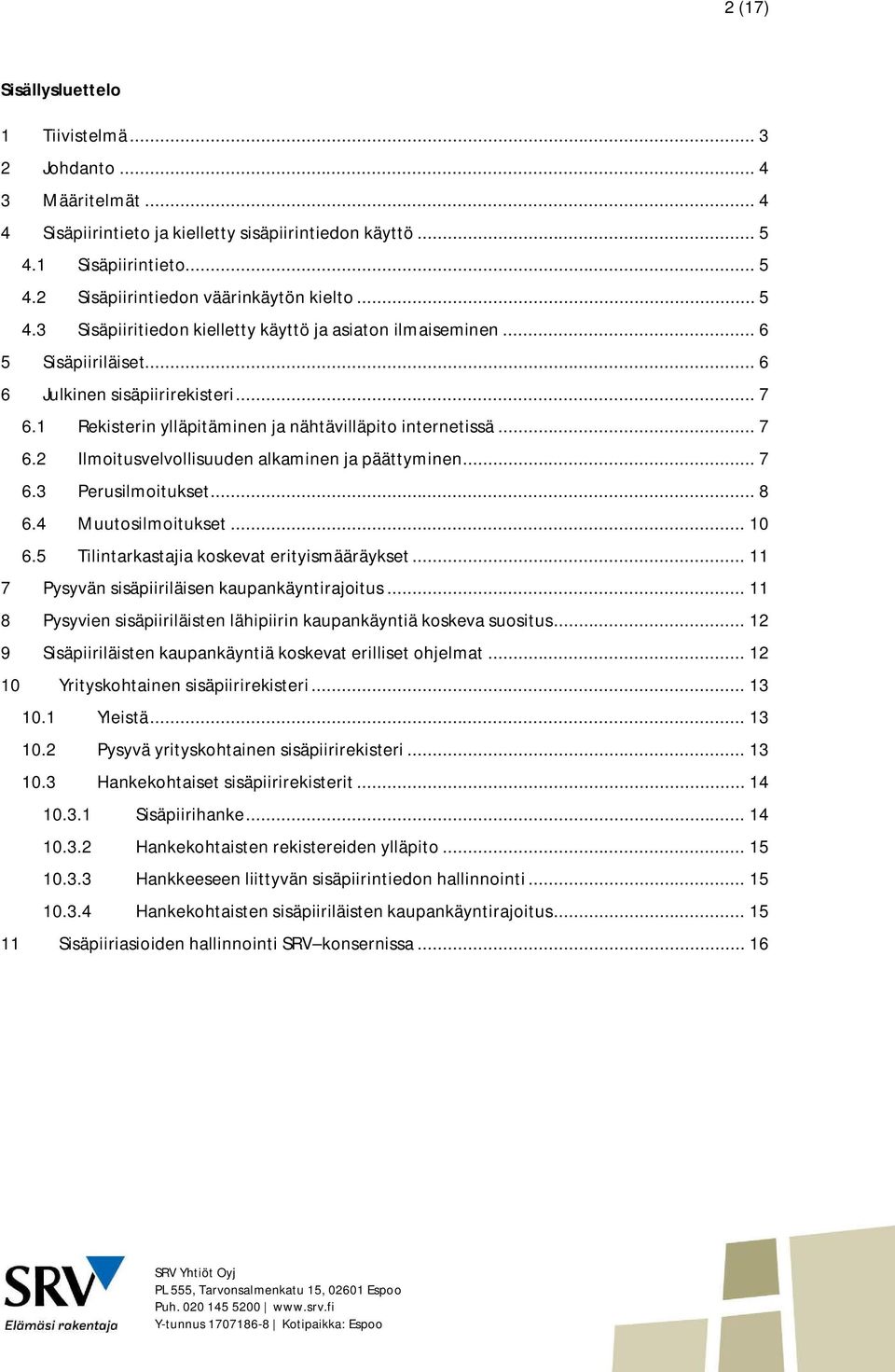 .. 7 6.3 Perusilmoitukset... 8 6.4 Muutosilmoitukset... 10 6.5 Tilintarkastajia koskevat erityismääräykset... 11 7 Pysyvän sisäpiiriläisen kaupankäyntirajoitus.