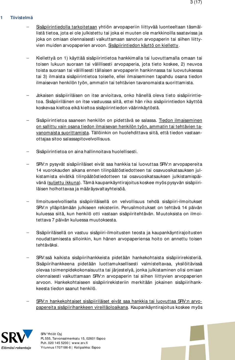 Kiellettyä on 1) käyttää sisäpiirintietoa hankkimalla tai luovuttamalla omaan tai toisen lukuun suoraan tai välillisesti arvopaperia, jota tieto koskee, 2) neuvoa toista suoraan tai välillisesti