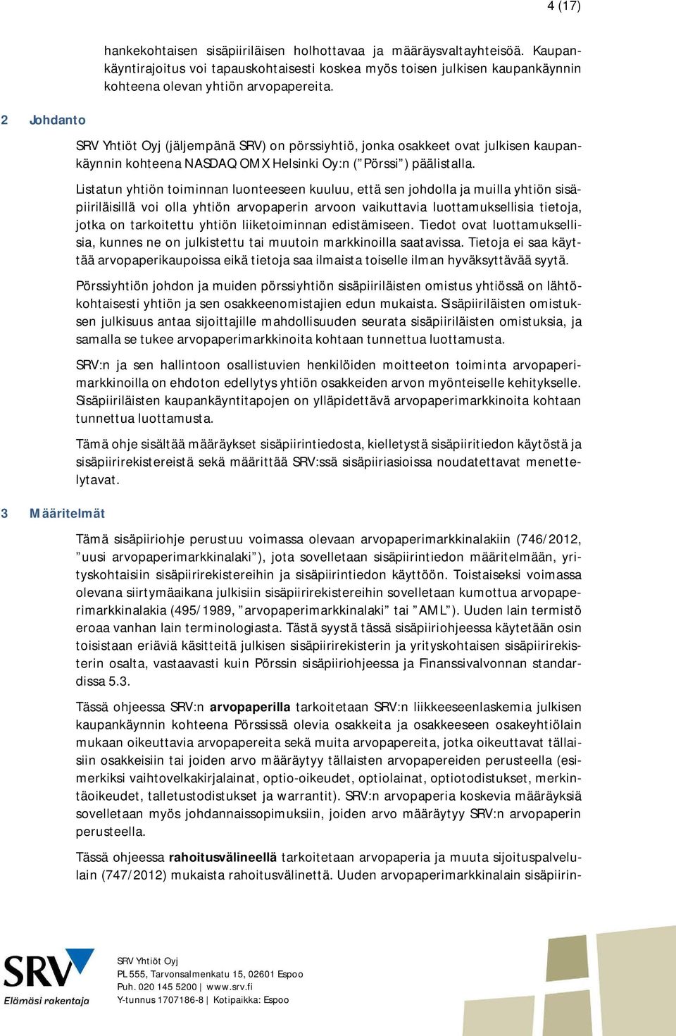 (jäljempänä SRV) on pörssiyhtiö, jonka osakkeet ovat julkisen kaupankäynnin kohteena NASDAQ OMX Helsinki Oy:n ( Pörssi ) päälistalla.