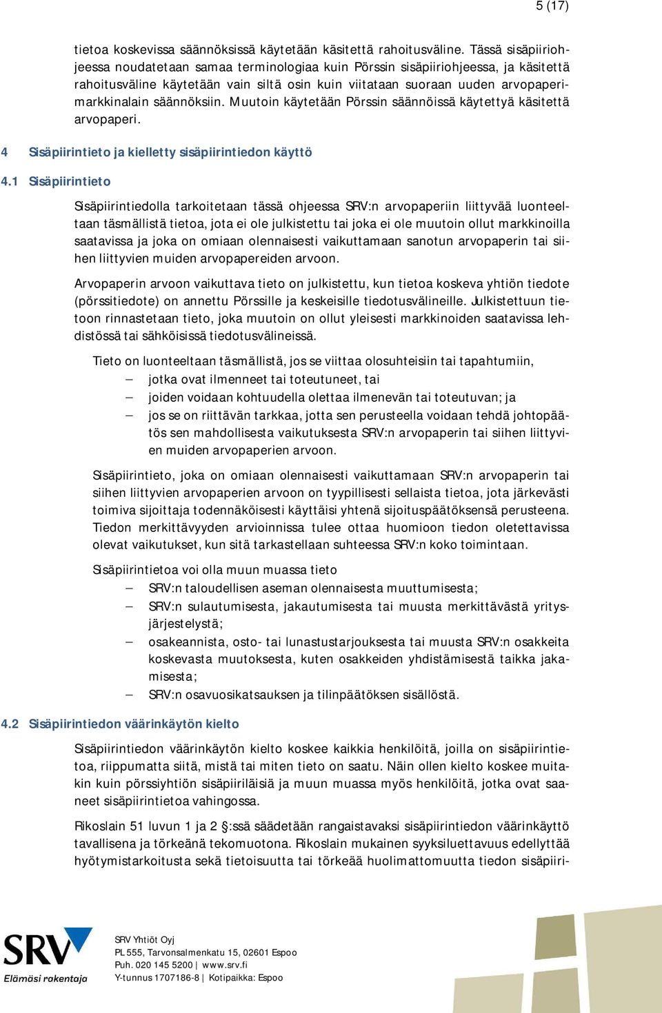 säännöksiin. Muutoin käytetään Pörssin säännöissä käytettyä käsitettä arvopaperi. 4 Sisäpiirintieto ja kielletty sisäpiirintiedon käyttö 4.