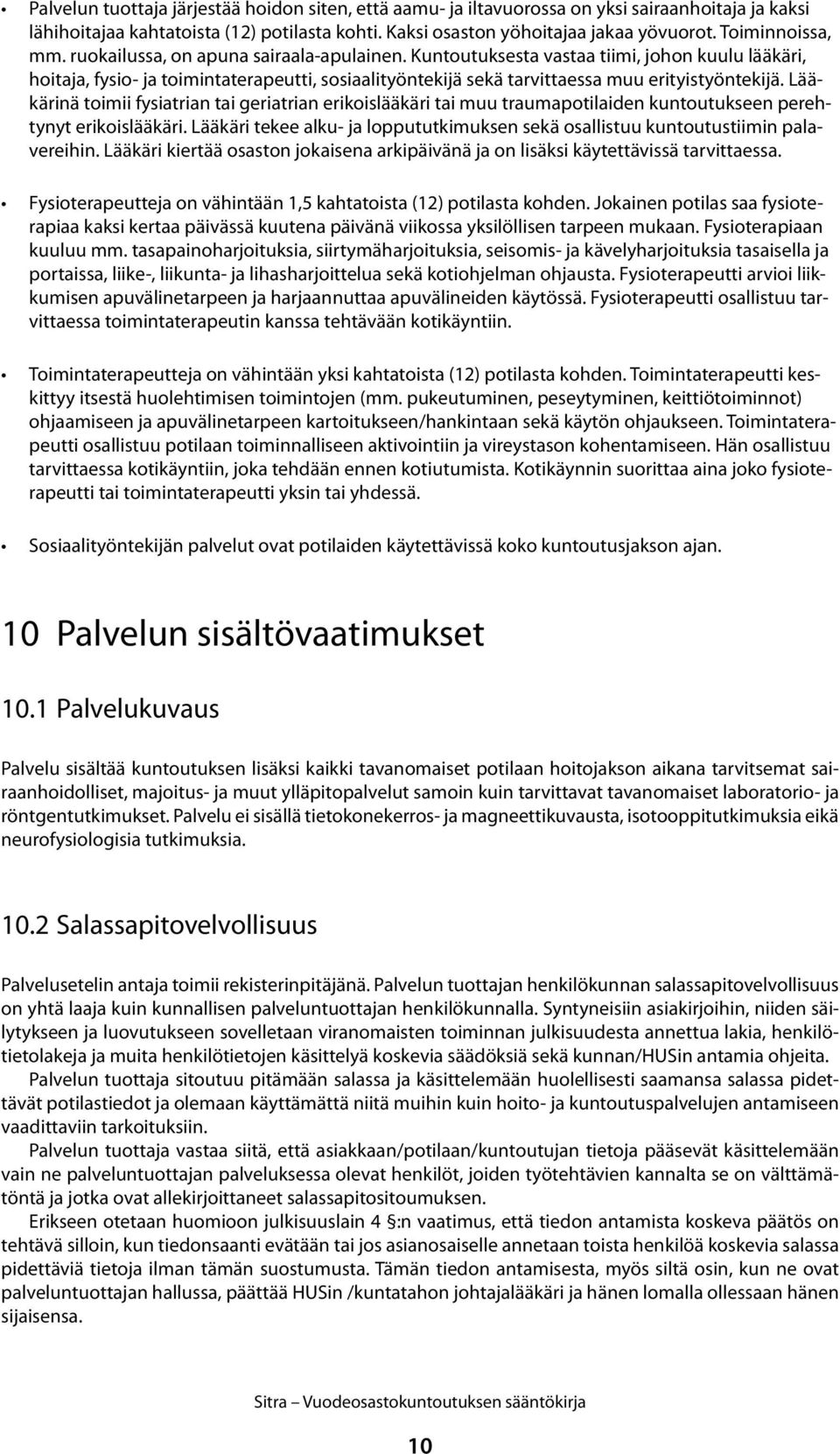 Kuntoutuksesta vastaa tiimi, johon kuulu lääkäri, hoitaja, fysio- ja toimintaterapeutti, sosiaalityöntekijä sekä tarvittaessa muu erityistyöntekijä.