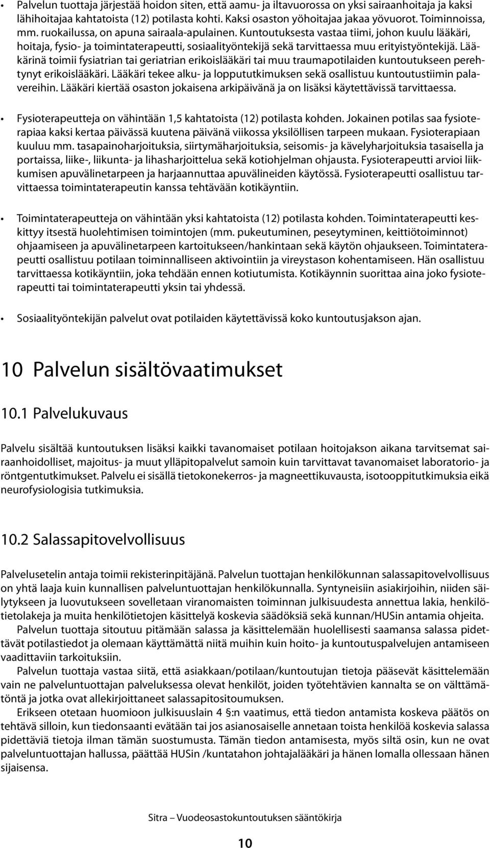 Kuntoutuksesta vastaa tiimi, johon kuulu lääkäri, hoitaja, fysio- ja toimintaterapeutti, sosiaalityöntekijä sekä tarvittaessa muu erityistyöntekijä.