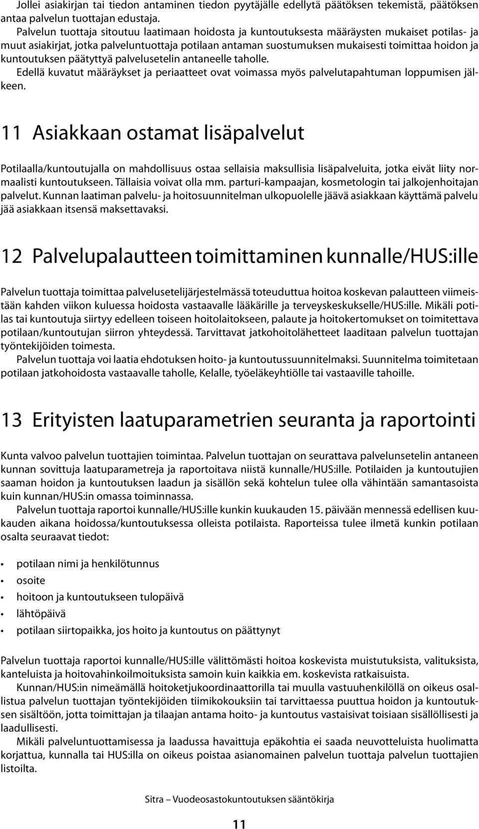 kuntoutuksen päätyttyä palvelusetelin antaneelle taholle. Edellä kuvatut määräykset ja periaatteet ovat voimassa myös palvelutapahtuman loppumisen jälkeen.