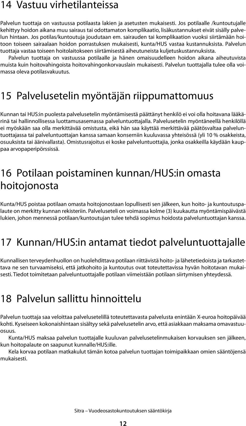 sairauden tai komplikaation vuoksi siirtämään hoitoon toiseen sairaalaan hoidon porrastuksen mukaisesti, kunta/hus vastaa kustannuksista.